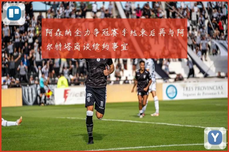 阿森纳全力争冠赛季结束后再与阿尔特塔商谈续约事宜