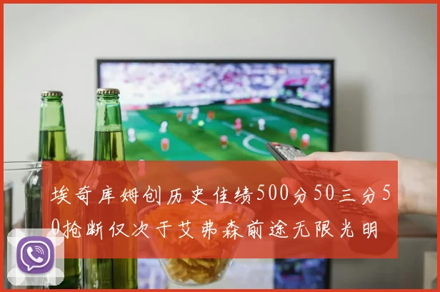 埃奇库姆创历史佳绩500分50三分50抢断仅次于艾弗森前途无限光明